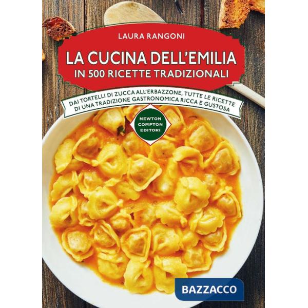 Cucina dell'Emilia. In 500 ricette tradizionali Dai tortelli di zucca all'erbazzone, tutte le ricette di una tradizione gastrono
