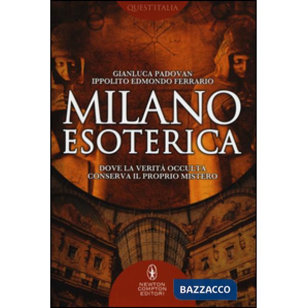 Milano esoterica. Dove la verità occulta conserva il proprio mistero