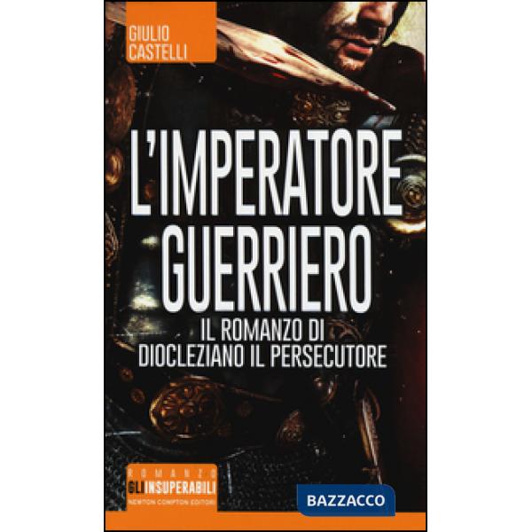 Imperatore guerriero. Il romanzo di Diocleziano il persecutore (L')