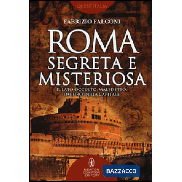 Roma segreta e misteriosa. Il lato occulto, maledetto, oscuro della capitale