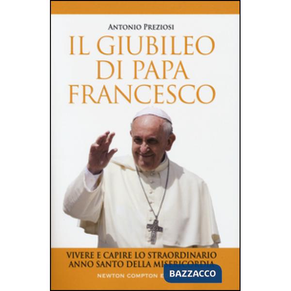 Giubileo di papa Francesco. Vivere e capire lo straordinario Anno Santo della Misericordia (Il)