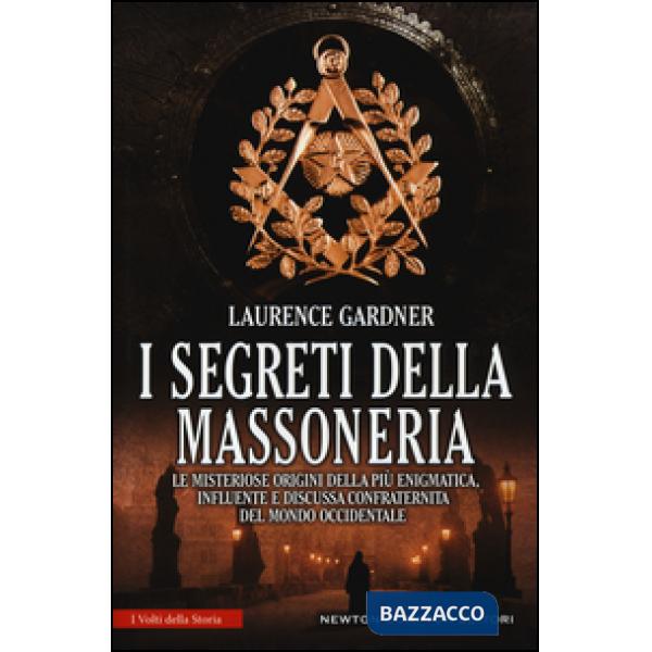 Segreti della massoneria. Le misteriose origini della più enigmatica, influente e discussa confraternita del mondo occidentale (
