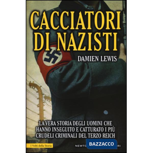 Cacciatori di nazisti. La vera storia degli uomini che hanno inseguito e cattura