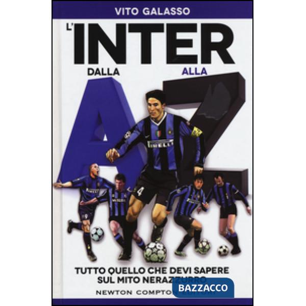 Inter dalla A alla Z. Tutto quello che devi sapere sul mito neroazzurro (L')