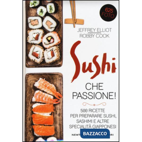 Sushi che passione! 500 ricette per preparare sushi, sashimi e altre specialità giapponesi