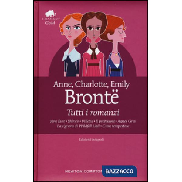 Tutti i romanzi: Jane Eyre-Shirley-Villette-Il professore-Agnes Grey-La signora di Wildfell Hall-Cime tempestose. Ediz. integral