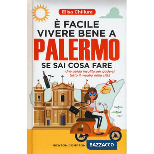 È facile vivere bene a Palermo se sai cosa fare. Una guida insolita per godersi tutto il meglio della città