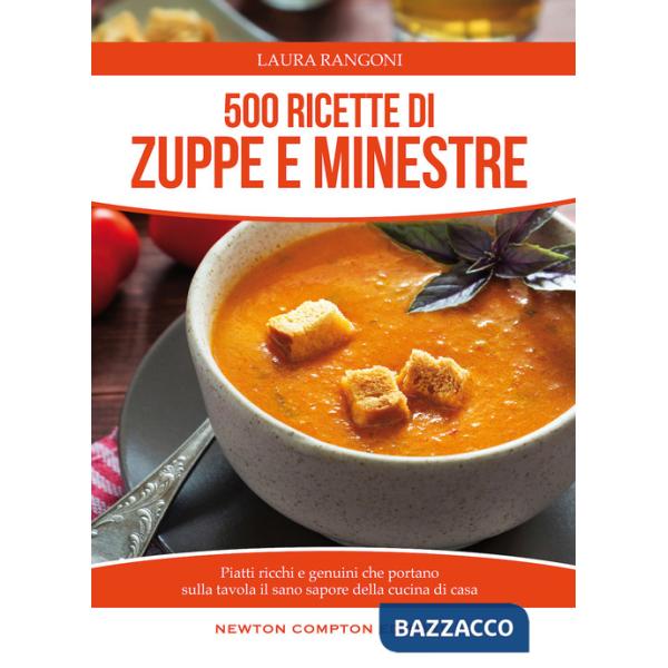 500 ricette di zuppe e minestre. Piatti ricchi e genuini che portano sulla tavola il sano sapore della cucina