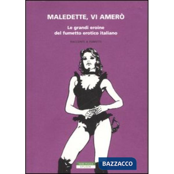 Maledette, vi amerò. Le grandi eroine del fumetto erotico italiano