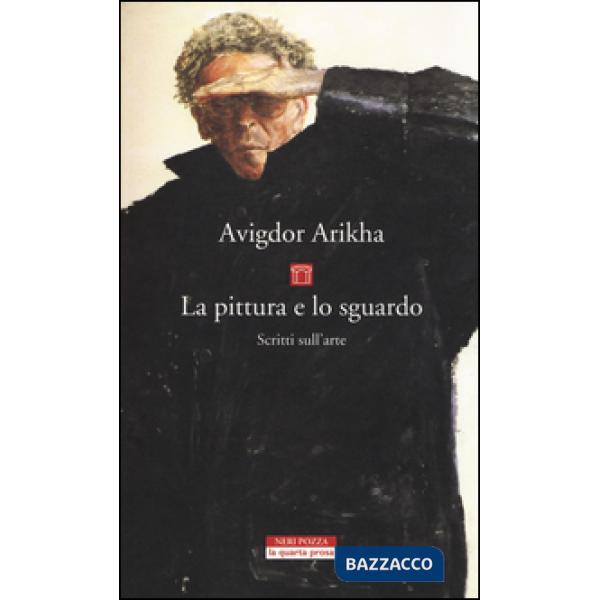 Pittura e lo sguardo. Scritti sull'arte (La)