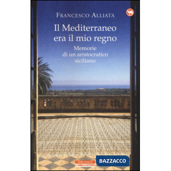 Mediterraneo era il mio regno. Memorie di un aristocratico siciliano (Il)