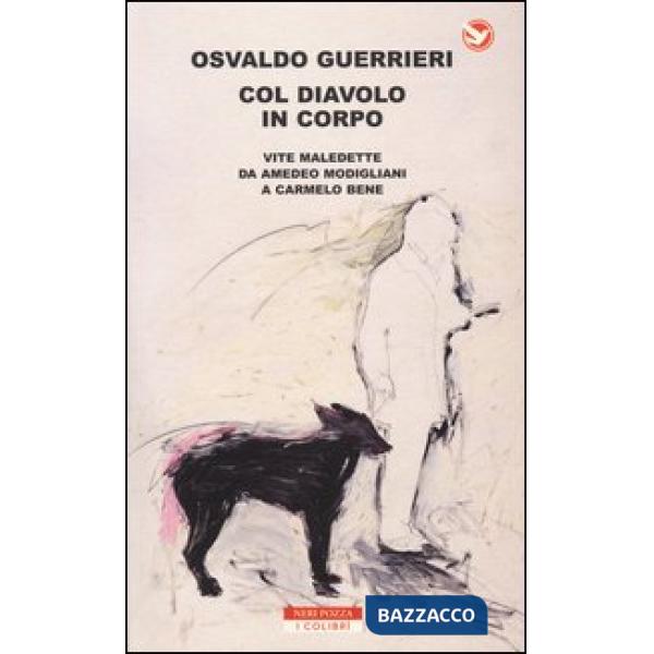 Col diavolo in corpo. Vite maledette da Amedeo Modigliani a Carmelo Bene