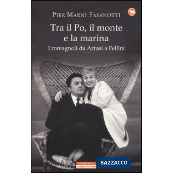 Tra il Po, il monte e la marina. I romagnoli da Artusi a Fellini