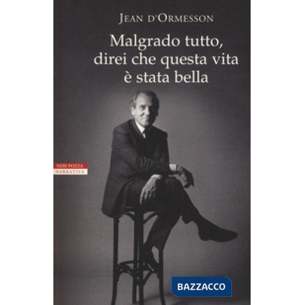 Malgrado tutto, direi che questa vita è stata bella