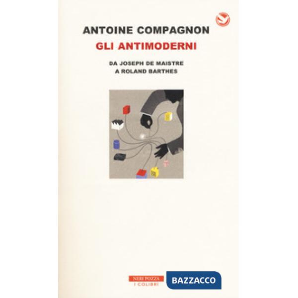 Antimoderni. Da Joseph De Maistre a Roland Barthes (Gli)