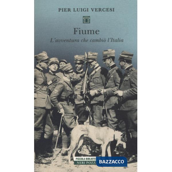 Fiume. L'avventura che cambiò l'Italia