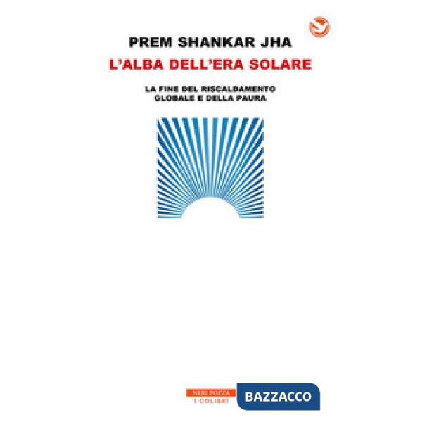 Alba dell'era solare. La fine del riscaldamento globale e della paura (L')