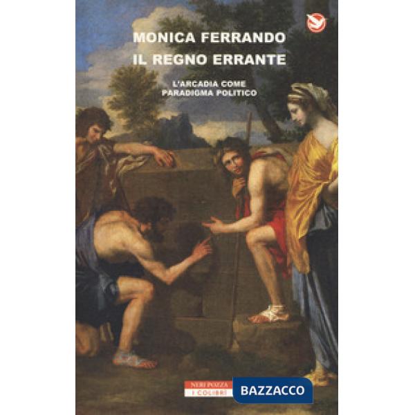 Regno errante. L'Arcadia come paradigma politico (Il)