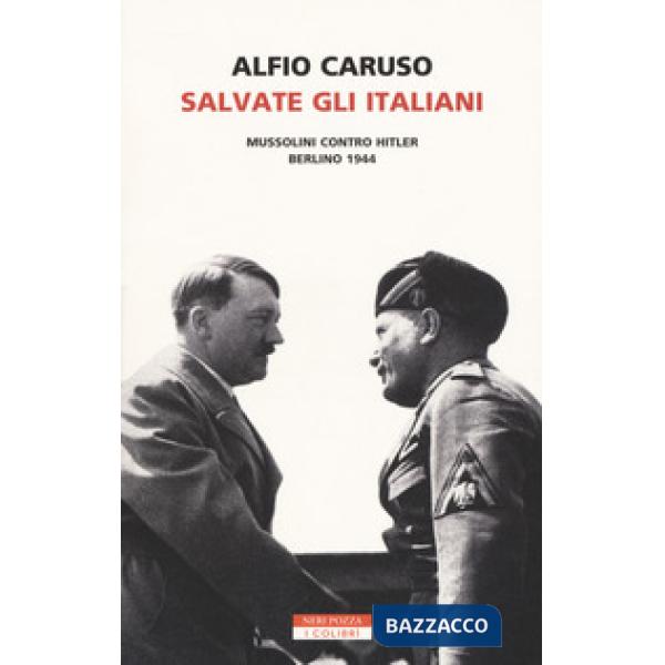 Salvate gli italiani. Mussolini contro Hitler. Berlino 1944