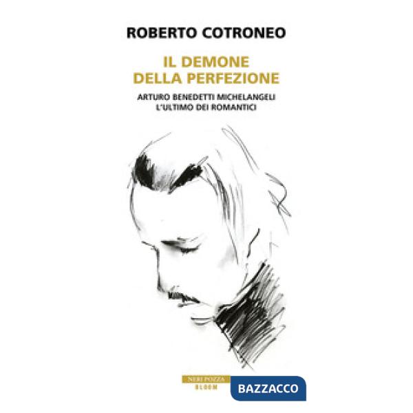 Demone della perfezione. Il genio di Arturo Benedetti Michelangeli (Il)