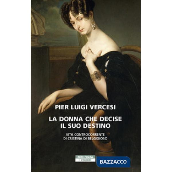Donna che decise il suo destino. Vita controcorrente di Cristina di Belgioioso (La)