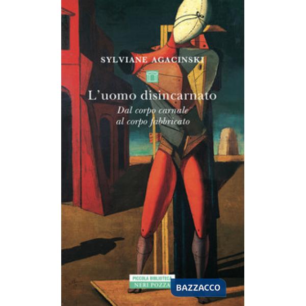 Uomo disincarnato. Dal corpo carnale al corpo fabbricato (L')