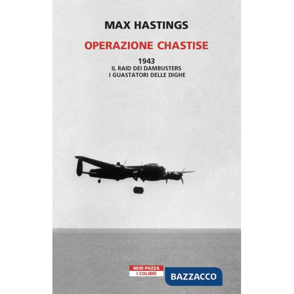 Operazione Chastise. 1943. Il raid dei Dambusters i guastatori delle dighe