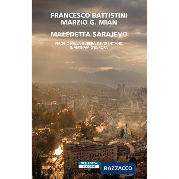 Maledetta Sarajevo. Viaggio nella guerra dei trent'anni. Il Vietnam d'Europa