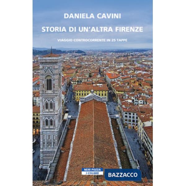Storia di un'altra Firenze. Viaggio controcorrente in 25 tappe