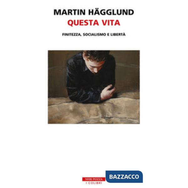 Questa vita. Finitezza, socialismo e libertà
