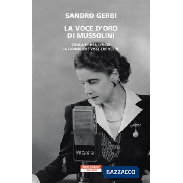 Voce d'oro di Mussolini. Storia di Lisa Sergio, la donna che visse tre volte (La)