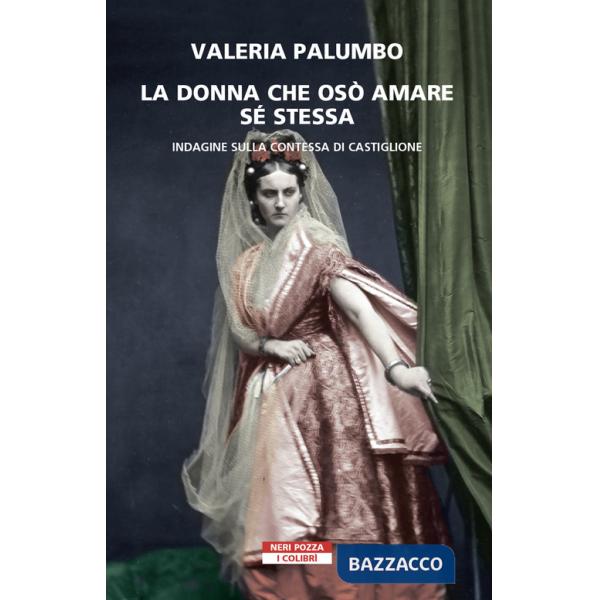 Donna che osò amare se stessa. Indagine sulla contessa di Castiglione (La)