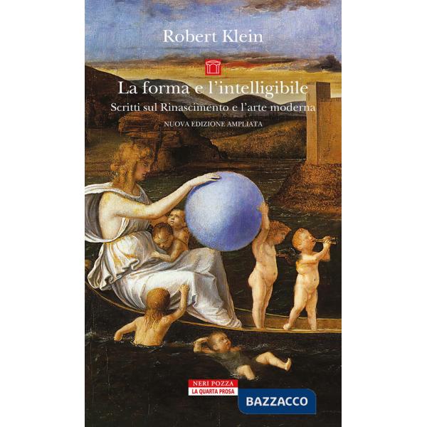 Forma e l'intelligibile. Scritti sul Rinascimento e l'arte moderna. Nuova ediz. (La)