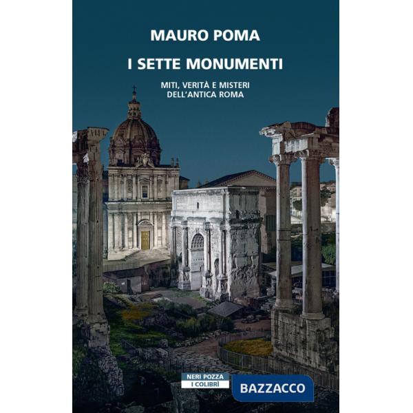 Sette monumenti. Miti, verità e misteri dell'Antica Roma (I)
