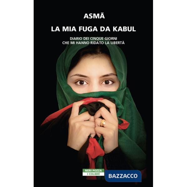 Mia fuga da Kabul. Diario dei cinque giorni che mi hanno ridato la libertà (La)
