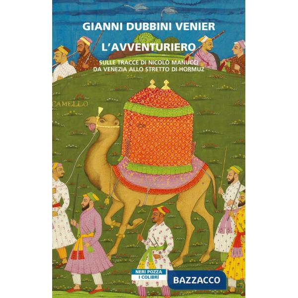 Avventuriero. Sulle tracce di Nicolò Manucci da Venezia allo Stretto di Hormuz (L')