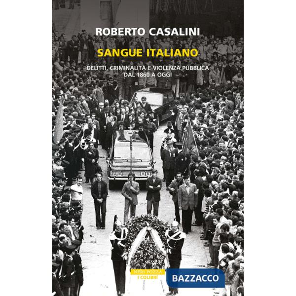 Sangue italiano. Delitti, criminalità e violenza pubblica dal 1860 a oggi