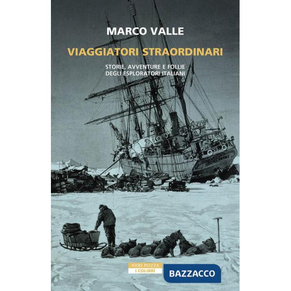 Viaggiatori straordinari. Storie, avventure e follie degli esploratori italiani