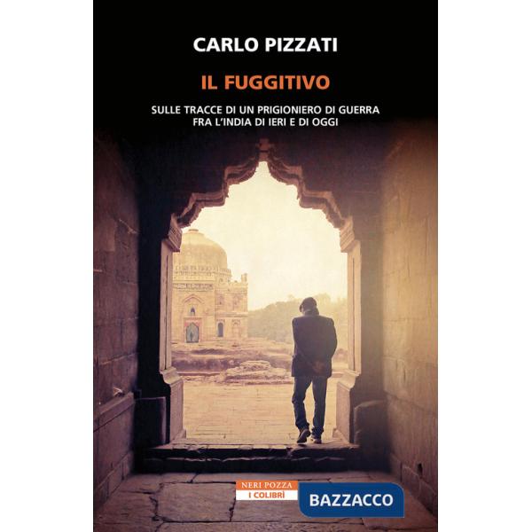 Fuggitivo. Sulle tracce di un prigioniero di guerra fra l'India di ieri e di oggi (Il)