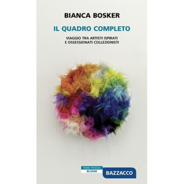 Quadro completo. Viaggio tra artisti ispirati e ossessionati collezionisti (Il)