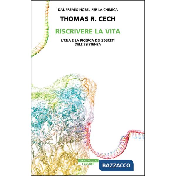 Riscrivere la vita. L'RNA e la ricerca dei segreti dell'esistenza