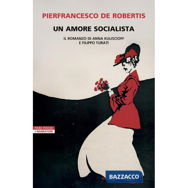 Amore socialista. Il romanzo di Anna Kuliscioff e Filippo Turati (Un)