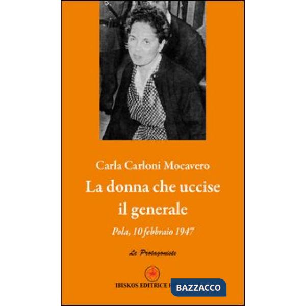 Donna che uccise il generale. Pola, 10 febbraio 1947 (La)
