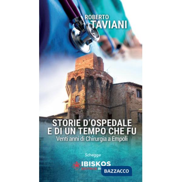Storie d'ospedale e di un tempo che fu. Venti anni di chirurgia a Empoli