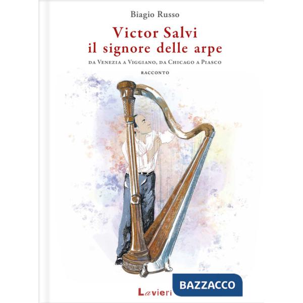 Victor Salvi, il signore delle arpe. Da Venezia a Viggiano, da Chicago a Piasco