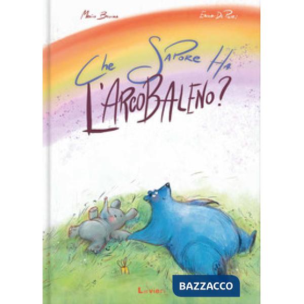 Che sapore ha l'arcobaleno? Ediz. illustrata