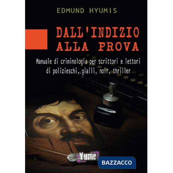 Dall'indizio alla prova. Manuale di criminologia per scrittori e lettori di polizieschi, gialli, noir e thriller