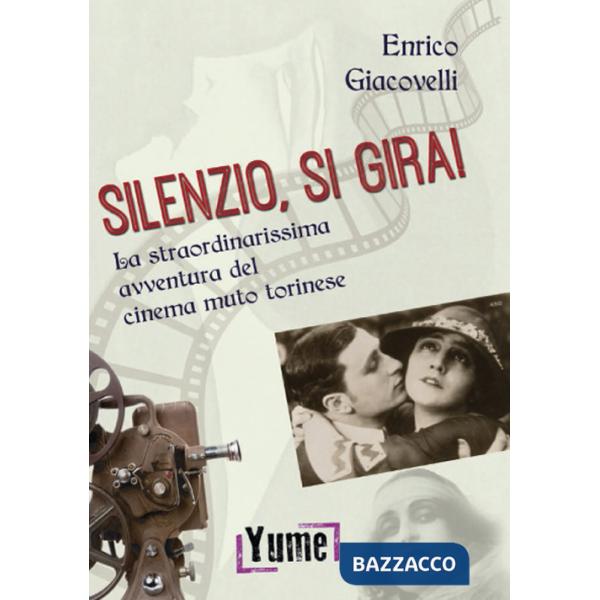 Silenzio, si gira! La straordinarissima avventura del cinema muto torinese
