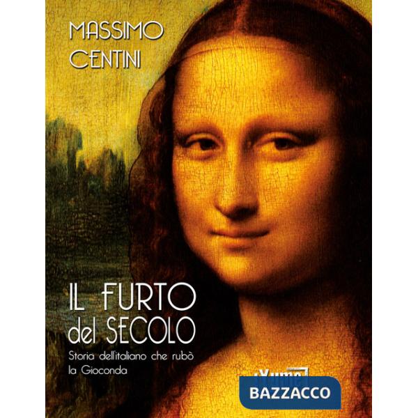 Furto del secolo. Storia dell'italiano che rubò la Gioconda (Il)