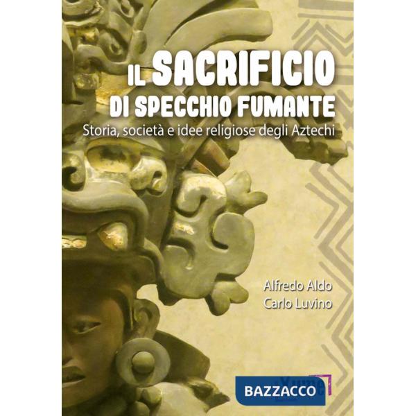 Sacrificio di specchio fumante. Storia, società e idee religiose degli aztechi (Il)